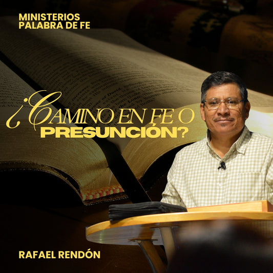 ¿Camino en Fe o Presunción?