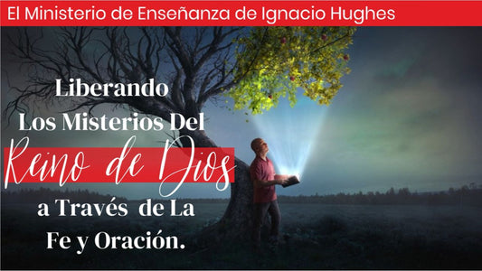 Liberando Los Misterios Del Reino de Dios a Través de la Fe y Oración