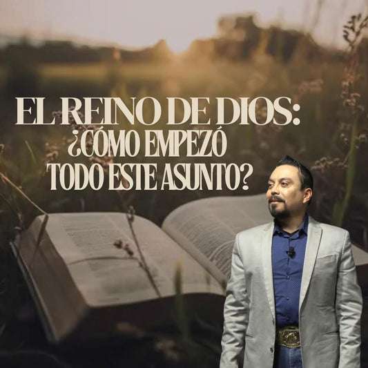 El Reino de Dios: ¿Cómo Empezo Todo Esto? Parte 1