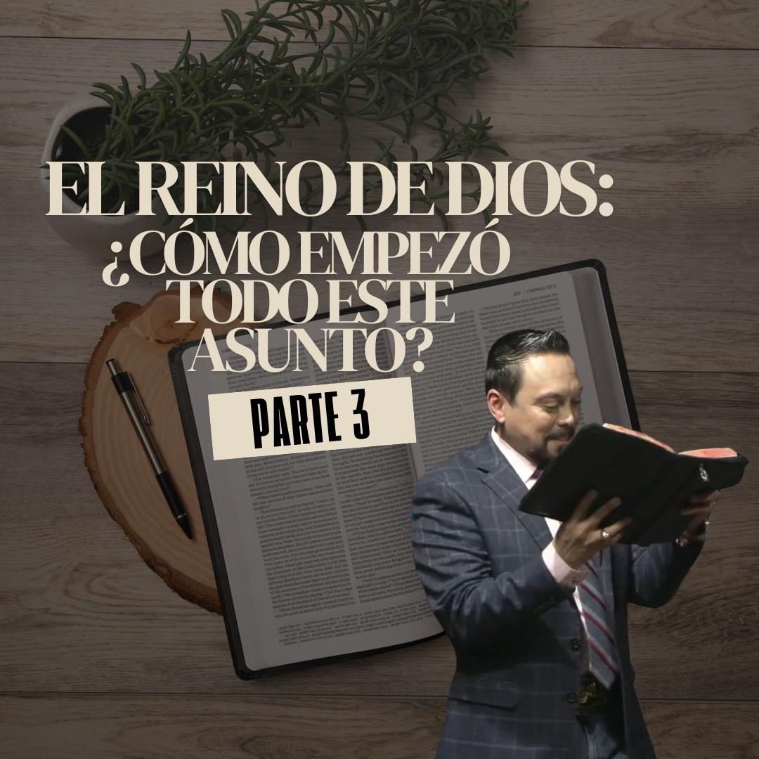 El Reino de Dios: ¿Cómo Empezo Todo Esto? Parte 3