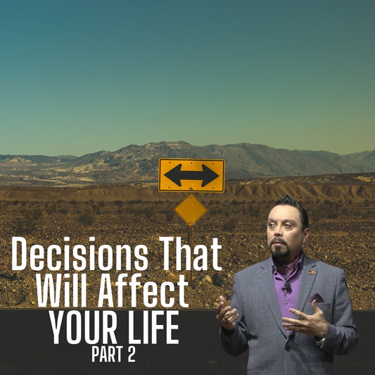 Decisions That Will Affect Your Life Part 2