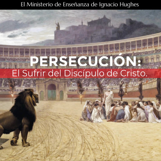 Persecución: El Sufrir del Discípulo de Cristo